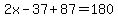 2x-37%2B87=180