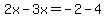 2x-3x=-2-4