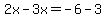 2x-3x=-6-3
