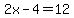 2x-4=12