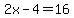 2x-4=16