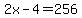 2x-4=256