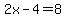 2x-4=8