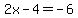 2x-4+=+-6
