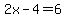 2x-4+=+6