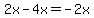 2x-4x=-2x