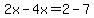 2x-4x=2-7