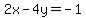 2x-4y=-1