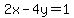 2x-4y=1