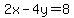 2x-4y=8