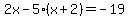2x-5%28x%2B2%29=-19