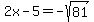 2x-5=-sqrt%2881%29