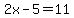 2x-5=11