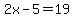 2x-5=19