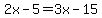 2x-5=3x-15