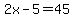 2x-5=45