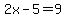2x-5=9
