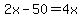 2x-50=4x