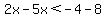 2x-5x%3C-4-8