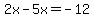 2x-5x=-12