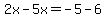 2x-5x=-5-6