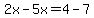 2x-5x=4-7