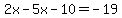 2x-5x-10=-19