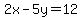 2x-5y=+12