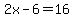 2x-6=16