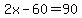 2x-60=90