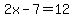 2x-7=12