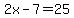 2x-7=25