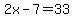 2x-7=33