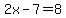 2x-7=8