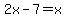 2x-7=x