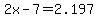 2x-7+=+2.197