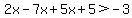 2x-7x%2B5x%2B5%3E-3