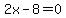 2x-8=0