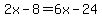 2x-8=6x-24