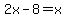2x-8=x