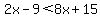 2x-9%3C8x%2B15