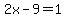2x-9=1