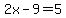 2x-9=5