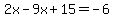 2x-9x%2B15=-6