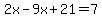 2x-9x%2B21+=+7