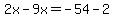 2x-9x=-54-2