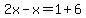 2x-x=1%2B6