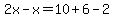 2x-x=10%2B6-2