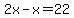 2x-x=22