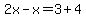 2x-x=3%2B4